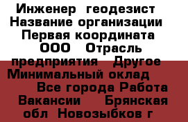 Инженер- геодезист › Название организации ­ Первая координата, ООО › Отрасль предприятия ­ Другое › Минимальный оклад ­ 30 000 - Все города Работа » Вакансии   . Брянская обл.,Новозыбков г.